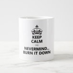 KEEP CALM and BURN IT DOWN Giant Coffee Mug KEEP CALM and BURN IT DOWN Giant Coffee Mug