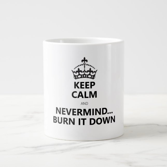 KEEP CALM and BURN IT DOWN Giant Coffee Mug (Front)
