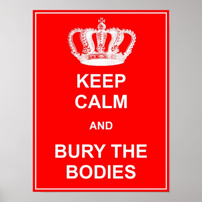 Keep Calm and Bury The Bodies Funny Poster Sign