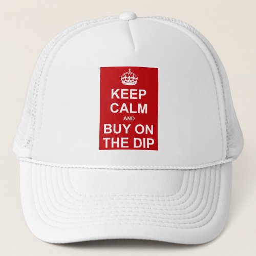 Keep Calm And Buy On The Dip Trucker Hat