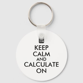 Keep Calm And Calculate On Calculator Custom Keychain by keepcalmandyour at Zazzle