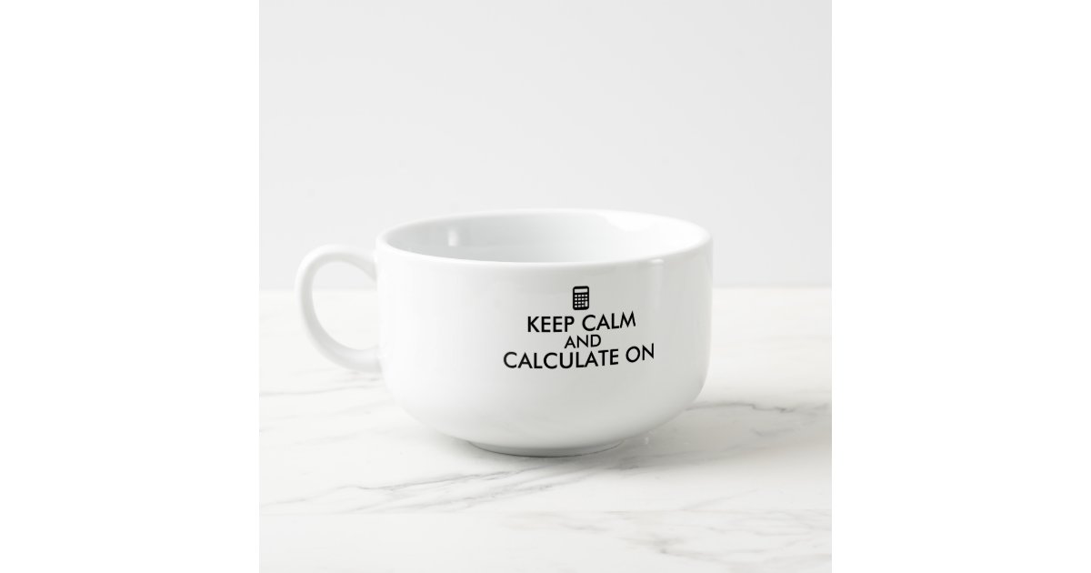 Keep calm and calculate on calculator custom soup mug zazzle