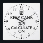 Keep Calm and Calculate On Calculator Custom Square Wall Clock<br><div class="desc">This keep calm item template has an image of a calculator instead of the keep calm crown logo. It says Keep Calm and Calculate On. Add your own text in the template to personalize, if you want. You can change the font style or color to customize. Or change the style...</div>