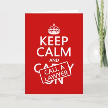 Keep Calm And Call A Lawyer (in Any Color) Card by keepcalmbax at Zazzle