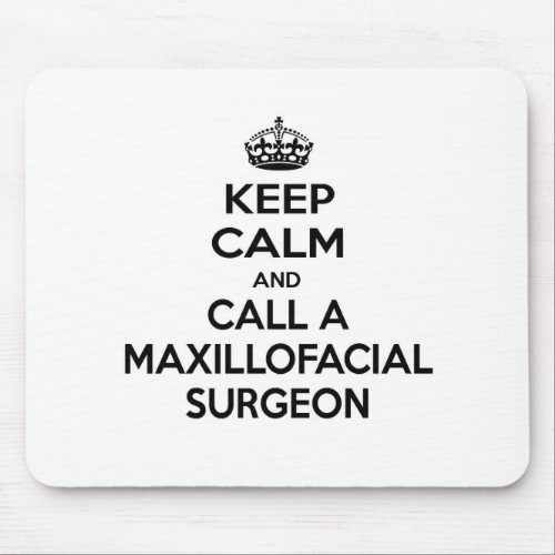 Keep Calm and Call a Maxillofacial Surgeon Mouse Pad