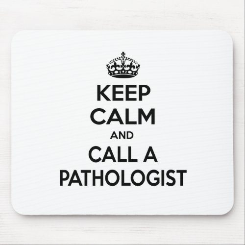 Keep Calm and Call a Pathologist Mouse Pad