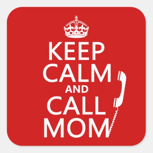 Keep Calm and Call Mom _ all colours Square Sticker