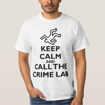 Keep Calm And Call The Crime Lab T-shirt by Megatudes at Zazzle
