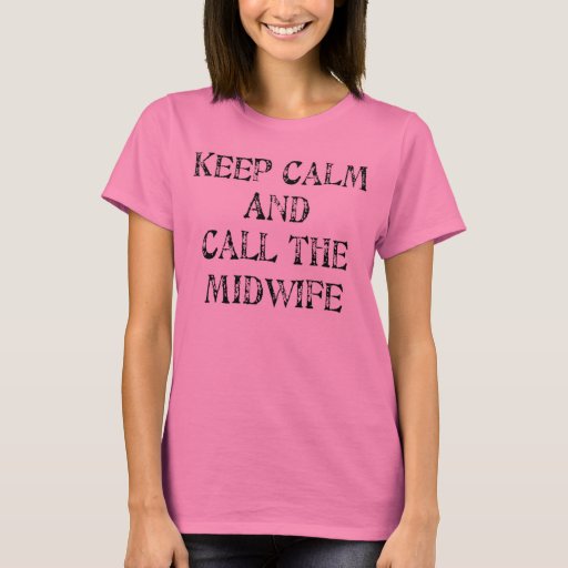 Keep Calm and Call the Midwife T-shirt | Zazzle