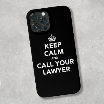 Keep Calm And Call Your Lawyer Iphone 13 Pro Max Case by SpoofTshirts at Zazzle