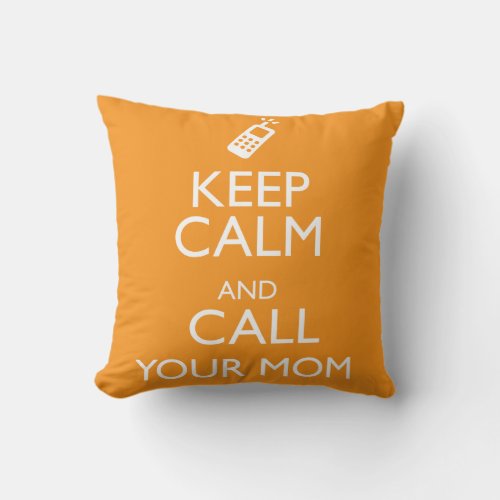 KEEP CALM AND CALL YOUR MOM THROW PILLOW