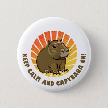 Keep Calm And Capybara On!  Button by OblivionHead at Zazzle