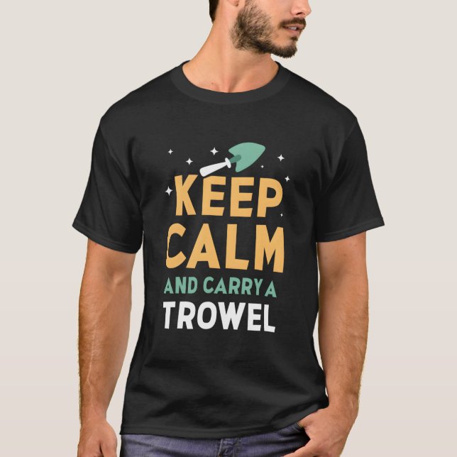 Keep Calm And Carry A Trowel Garden Gardener Garde T-Shirt (Front)