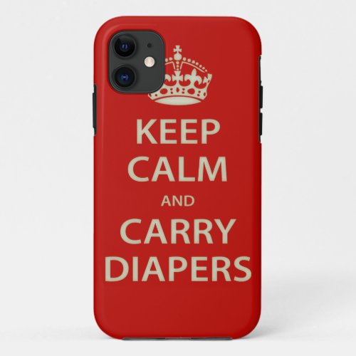 Keep Calm and Carry Diapers iPhone 11 Case