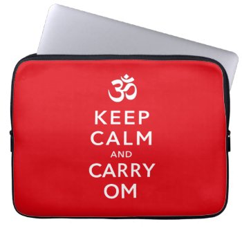 Keep Calm And Carry Om Motivational Neoprene Laptop Sleeve by DigitalDreambuilder at Zazzle