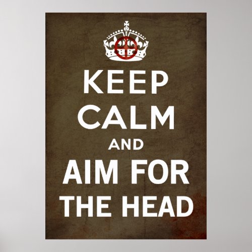 Keep Calm and carry on And Aim For The Head Zombie Poster