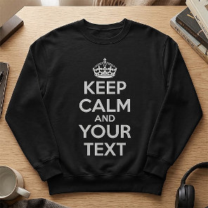 Keep Calm and Carry On - Create Your Own Sweatshirt