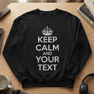 Keep Calm and Carry On - Create Your Own Sweatshirt