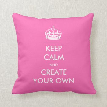 Keep Calm And Carry On Create Your Own White Pink Throw Pillow by MovieFun at Zazzle