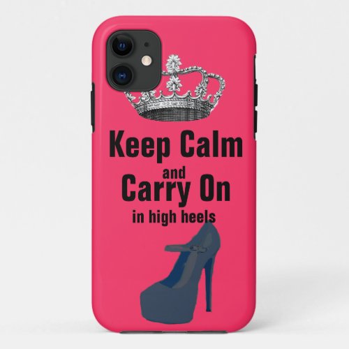 Keep Calm and Carry On in High Heel Shoes iPhone 11 Case