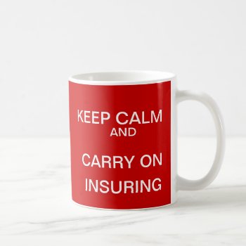 Keep Calm And Carry On Insuring - Insurance Quote Coffee Mug by 9to5Celebrity at Zazzle