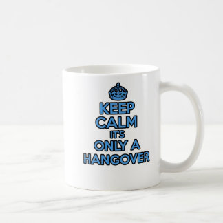 Keep Calm and Carry on mug - It's Only A Hangover