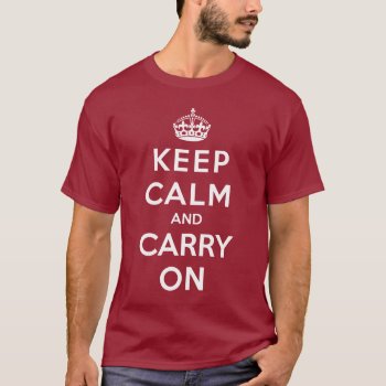 Keep Calm And Carry On T-shirt by The_Shirt_Yurt at Zazzle
