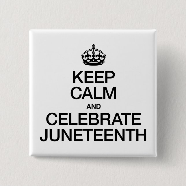 KEEP CALM AND CELEBRATE JUNETEENTH PINBACK BUTTON (Front)