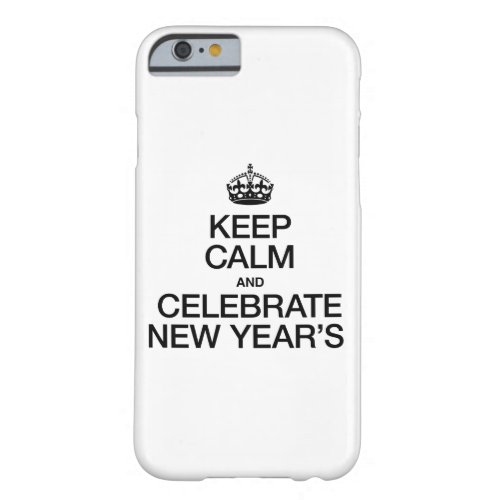 KEEP CALM AND CELEBRATE NEW YEARS BARELY THERE iPhone 6 CASE