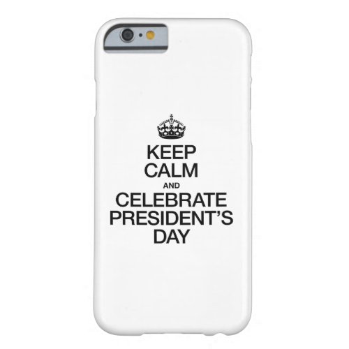 KEEP CALM AND CELEBRATE PRESIDENTS DAY BARELY THERE iPhone 6 CASE