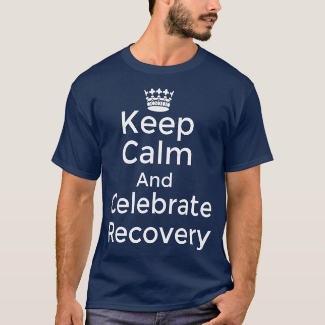 Keep calm and celebrate Recovery Sobriety T-Shirt (Front)