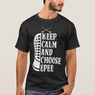 Keep Calm And Choose Epee Fencing Fencer Swordsman T-Shirt