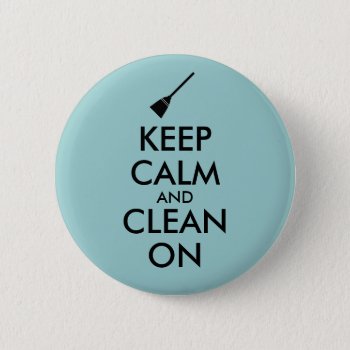 Keep Calm And Clean On Broom Custom Button by keepcalmandyour at Zazzle