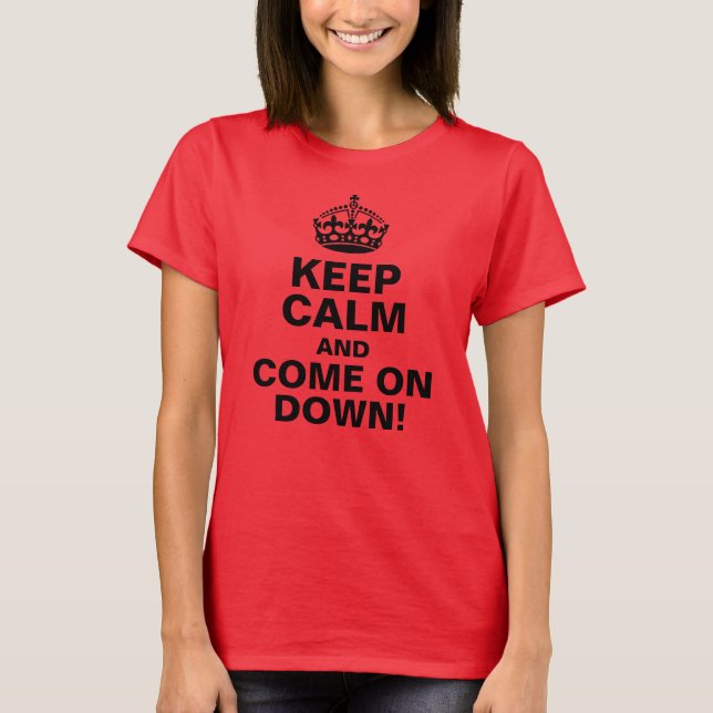 Keep Calm and Come on Down! T-Shirt (Front)