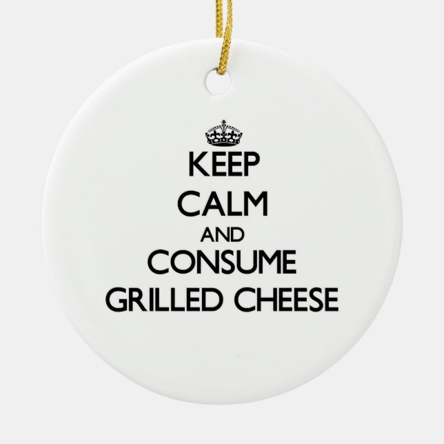 Keep calm and consume Grilled Cheese Ceramic Ornament (Front)