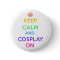 Keep Calm and Cosplay On