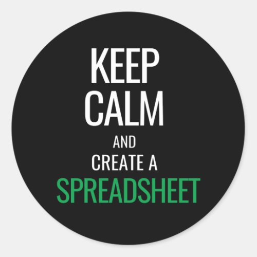 Keep Calm and Create a Spreadsheet _ Excel Classic Classic Round Sticker