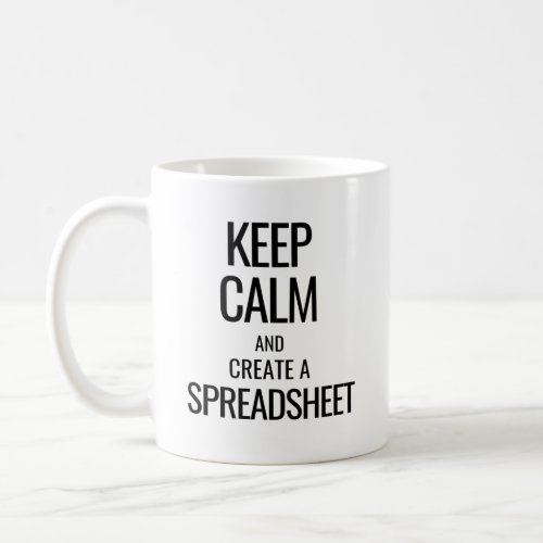 Keep Calm and Create a Spreadsheet _ Excel Coffee Mug