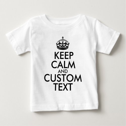 Keep Calm and Create Your Own Make Add Text Here Baby T_Shirt