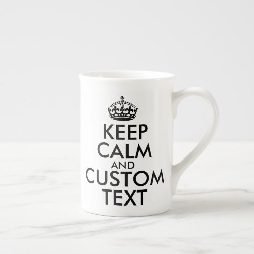 Keep Calm and Create Your Own Make Add Text Here Bone China Mug