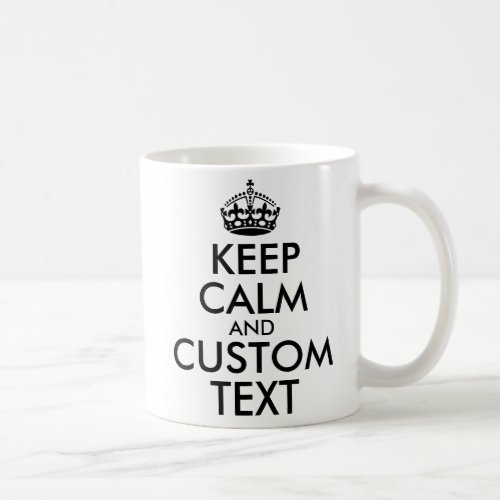 Keep Calm and Create Your Own Make Add Text Here Coffee Mug