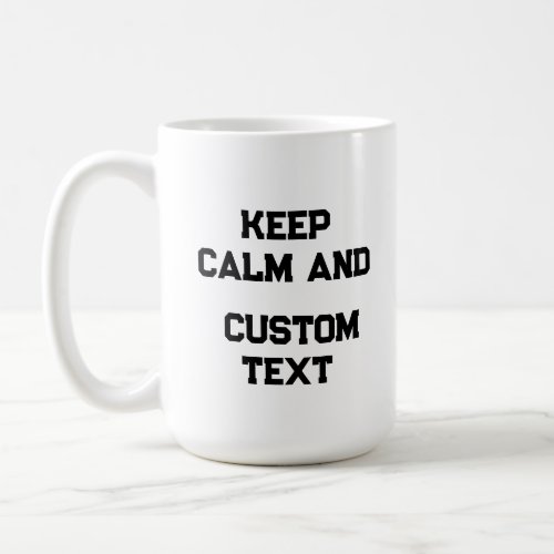 Keep Calm and Create Your Own Make Add Text Here T Coffee Mug