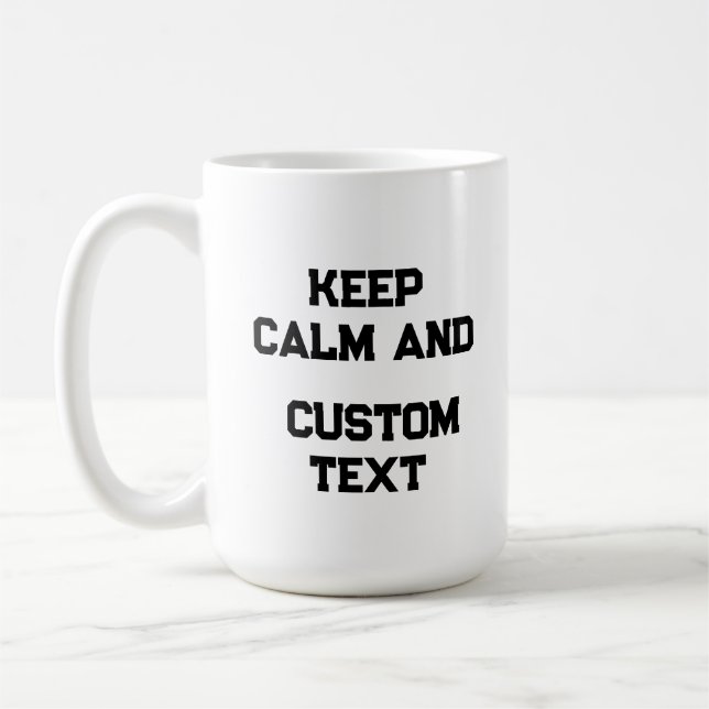 Keep Calm and Create Your Own Make Add Text Here T Coffee Mug (Left)