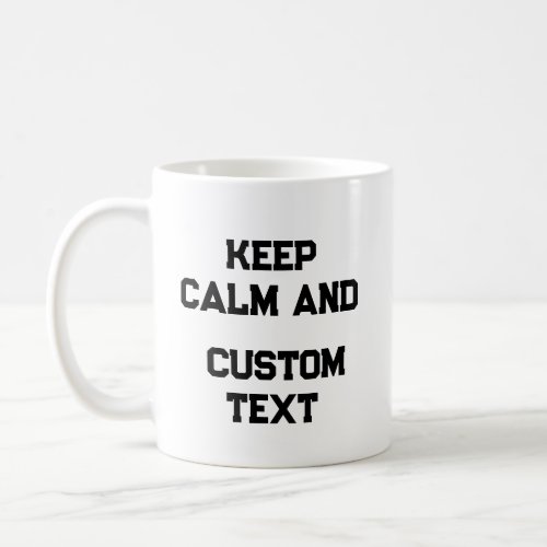 Keep Calm and Create Your Own Make Add Text Here T Coffee Mug