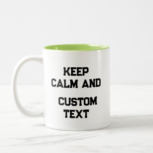 Keep Calm and Create Your Own Make Add Text Here T Two_Tone Coffee Mug