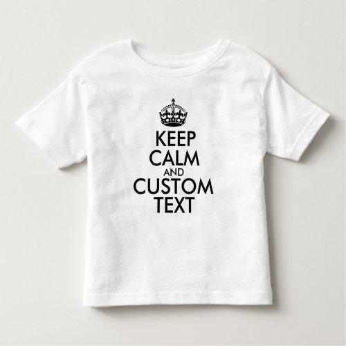 Keep Calm and Create Your Own Make Add Text Here Toddler T_shirt