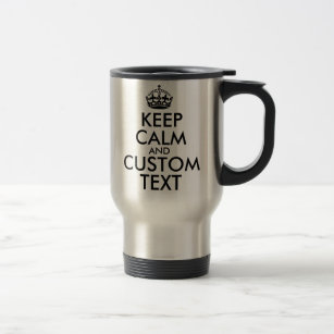 Keep Calm and Create Your Own Make Add Text Here Travel Mug