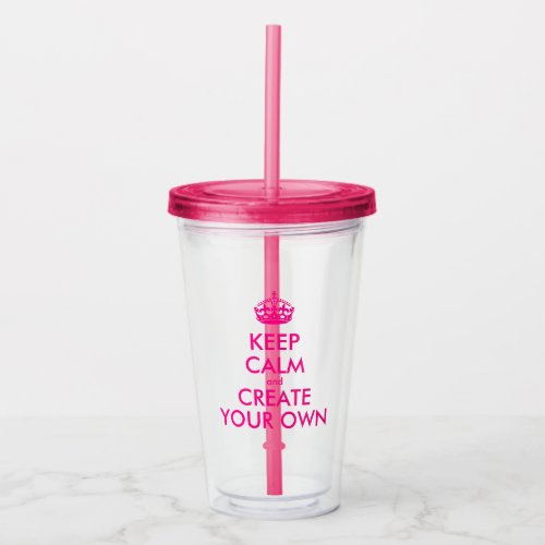 Keep calm and create your own _ Pink Acrylic Tumbler