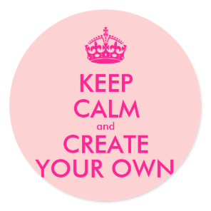 Keep calm and create your own - Pink Classic Round Sticker