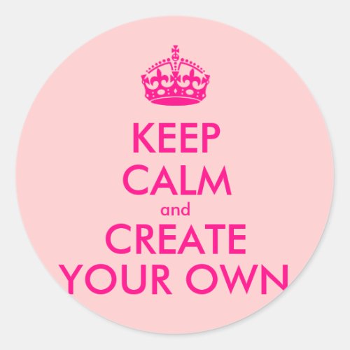 Keep calm and create your own _ Pink Classic Round Sticker